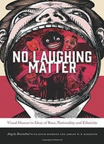 No Laughing Matter: Visual Humor In Ideas Of Race, Nationality, And Ethnicity