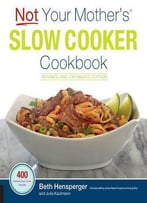 Not Your Mother's Slow Cooker Cookbook, Revised And Expanded: 400 Perfect-Every-Time Recipes