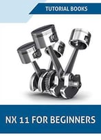 Nx 11 For Beginners (Nx 10 For Beginners Book 2)