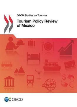 Oecd Studies On Tourism Tourism Policy Review Of Mexico