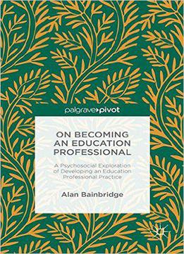 On Becoming An Education Professional: A Psychosocial Exploration Of Developing An Educational Professional Practice
