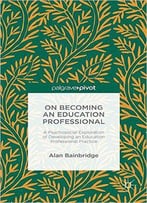 On Becoming An Education Professional: A Psychosocial Exploration Of Developing An Educational Professional Practice