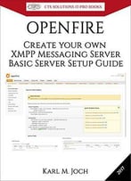 Openfire: Create Your Own Xmpp Messaging Server Open Source Software - Basic Server Setup Guide
