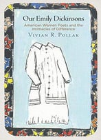 Our Emily Dickinsons: American Women Poets And The Intimacies Of Difference