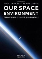 Our Space Environment, Opportunities, Stakes And Dangers