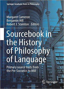 Ourcebook In The History Of Philosophy Of Language: Primary Source Texts From The Pre-socratics To Mill