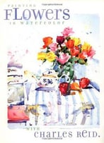Painting Flowers In Watercolor With Charles Reid