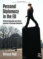 Personal Diplomacy In The Eu: Political Leadership And Critical Junctures Of European Integration