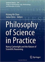 Philosophy Of Science In Practice: Nancy Cartwright And The Nature Of Scientific Reasoning