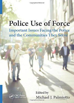 Police Use Of Force: Important Issues Facing The Police And The Communities They Serve