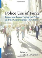 Police Use Of Force: Important Issues Facing The Police And The Communities They Serve