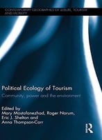 Political Ecology Of Tourism: Community, Power And The Environment