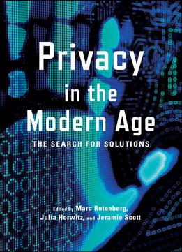 Privacy In The Modern Age: The Search For Solutions