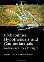 Probabilities, Hypotheticals, And Counterfactuals In Ancient Greek Thought