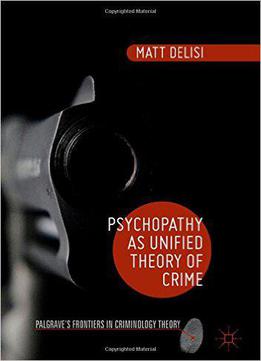 Psychopathy As Unified Theory Of Crime