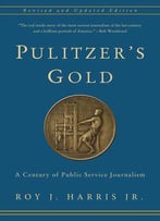 Pulitzer's Gold: A Century Of Public Service Journalism