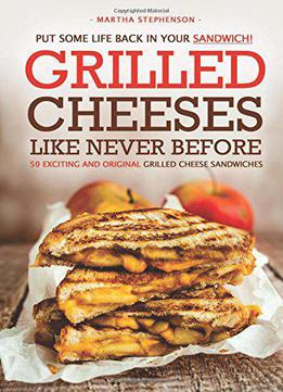 Put Some Life Back In Your Sandwich! - Grilled Cheeses Like Never Before