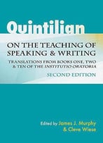 Quintilian On The Teaching Of Speaking And Writing: Translations From Books One, Two, And Ten Of The Institutio Oratoria, 2 E