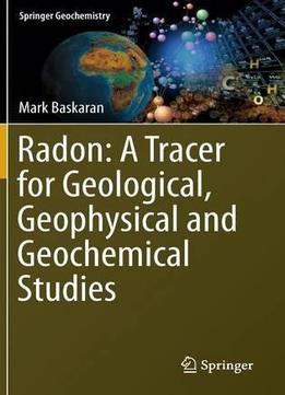 Radon: A Tracer For Geological, Geophysical And Geochemical Studies