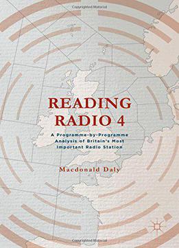Reading Radio 4: A Programme-by-programme Analysis Of Britain's Most Important Radio Station