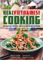 Real Vietnamese Cooking: Homestyle Recipes From Hanoi To Ho Chi Minh