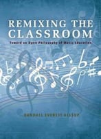 Remixing The Classroom : Toward An Open Philosophy Of Music Education