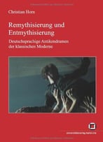 Remythisierung Und Entmythisierung: Deutschsprachige Antikendramen Der Klassischen Moderne