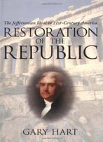 Restoration Of The Republic: The Jeffersonian Ideal In 21st-Century America By Gary Hart
