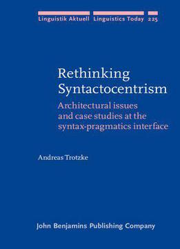 Rethinking Syntactocentrism: Architectural Issues And Case Studies At The Syntax-pragmatics Interface