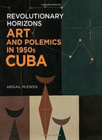 Revolutionary Horizons: Art And Polemics In 1950s Cuba