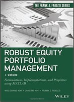 Robust Equity Portfolio Management, + Website: Formulations, Implementations, And Properties Using Matlab