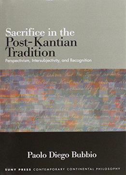 Sacrifice In The Post-kantian Tradition: Perspectivism, Intersubjectivity, And Recognition