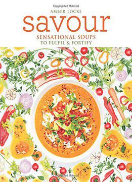 Savour: Sensational Soups To Fulfil & Fortify