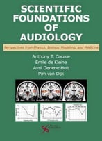 Scientific Foundations Of Audiology: Perspectives From Physics, Biology, Modeling, And Medicine