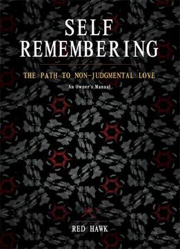 Self Remembering: The Path To Non-judgmental Love (an Owner’s Manual)