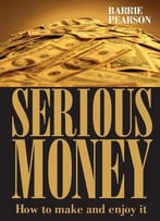 Serious Money: How To Make And Enjoy It
