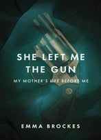 She Left Me The Gun: My Mother's Life Before Me