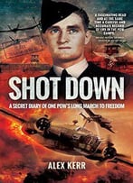 Shot Down: The Secret Diary Of One Pow's Long March To Freedom