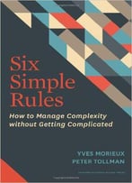 Six Simple Rules: How To Manage Complexity Without Getting Complicated