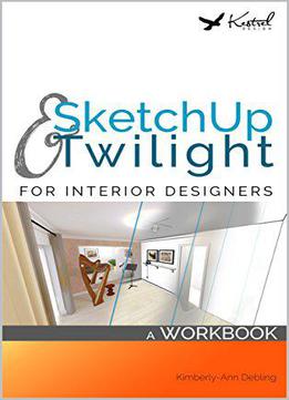 Sketchup & Twilight For Interior Designers: A Workbook