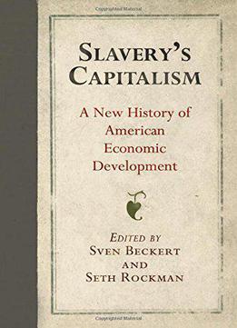 Slavery's Capitalism: A New History Of American Economic Development