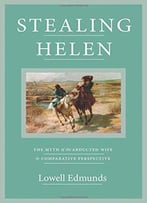 Stealing Helen: The Myth Of The Abducted Wife In Comparative Perspective