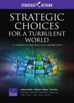 Strategic Choices For A Turbulent World: In Pursuit Of Security And Opportunity