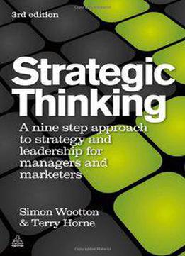 Strategic Thinking: A Nine Step Approach To Strategy And Leadership For Managers And Marketers