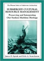 Submerged Cultural Resource Management: Preserving And Interpreting Our Maritime Heritage By James D. Spirek