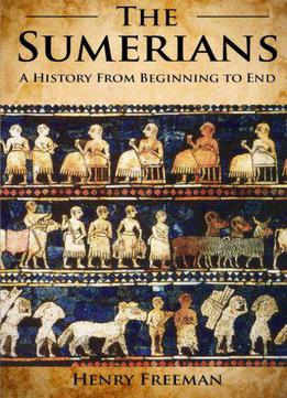 Sumerians: A History From Beginning To End