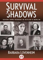 Survival In The Shadows: Seven Jews Hidden In Hitler's Berlin