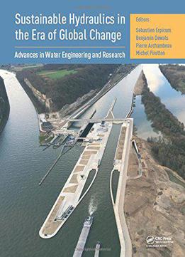 Sustainable Hydraulics In The Era Of Global Change: Proceedings Of The 4th Iahr Europe Congress