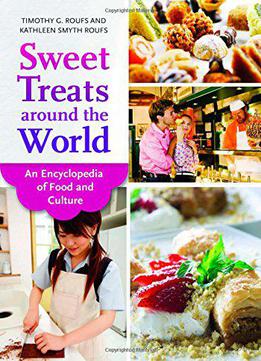 Sweet Treats Around The World: An Encyclopedia Of Food And Culture