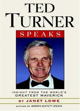 Ted Turner Speaks: Insights From The World's Greatest Maverick